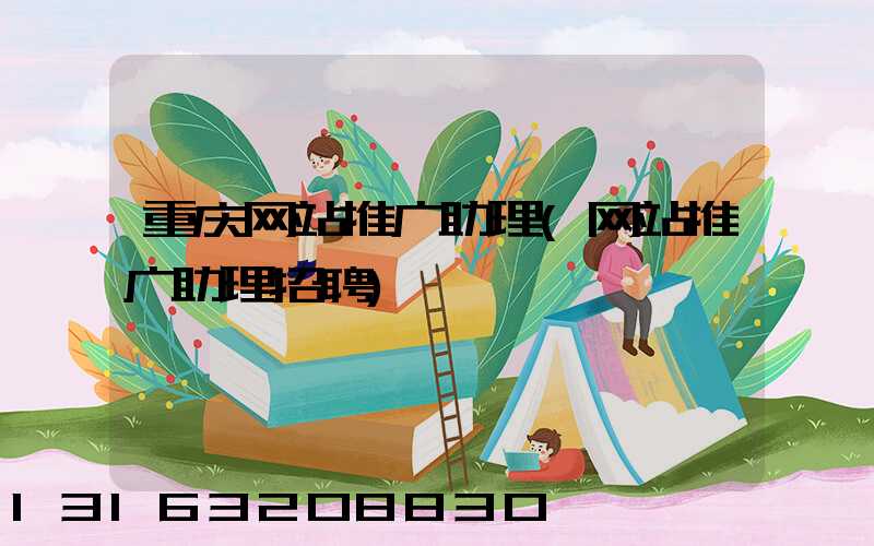 重庆网站推广助理(网站推广助理招聘)